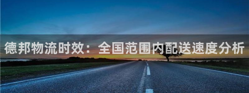 28圈反水什么时候到：德邦物流时效：