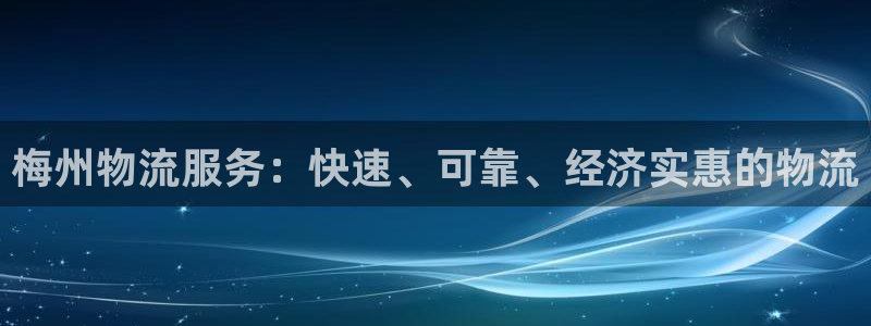 28圈登录：梅州物流服务：快速、可靠